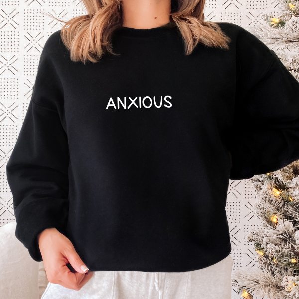 Anxious. sweatshirt