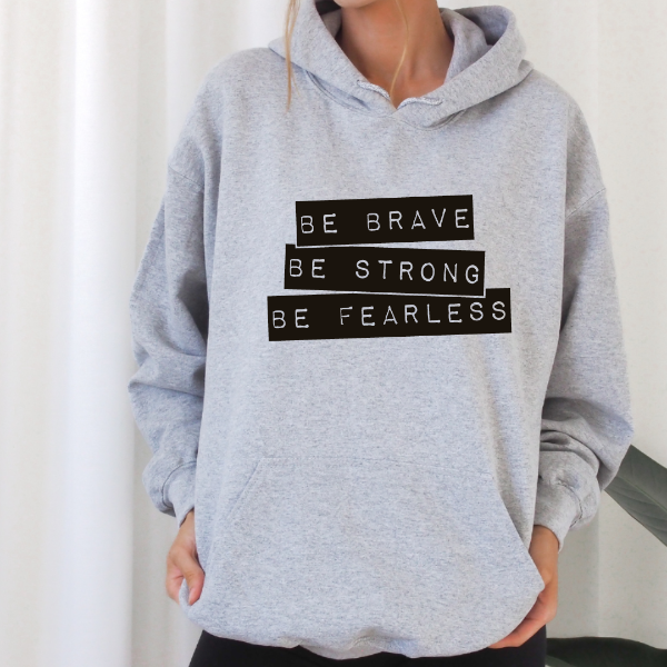 Be Brave Be Strong Be Fearless  Our hoodies are soft & Comfortable to help you feel cozy and relaxed. They come in several colours and true to fit sizes. (Go up a size for a more oversized, relaxed fit)  Unisex Hoodie - suitable for men and women.  This design is also available on Tees and sweatshirts.