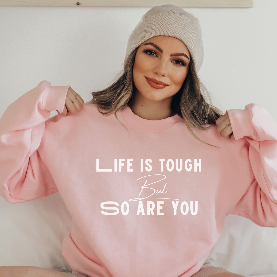 Life is Tough but so are you sweatshirt